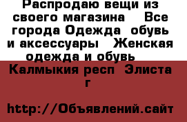 Распродаю вещи из своего магазина  - Все города Одежда, обувь и аксессуары » Женская одежда и обувь   . Калмыкия респ.,Элиста г.